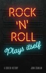 Rock ’n’ Roll Plays Itself - John Scanlan - 9781789145724