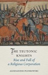 The Teutonic Knights - Aleksander Pluskowski - 9781789148688
