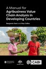 A Manual for Agribusiness Value Chain Analysis in Developing Countries - Dr Benjamin (University of Queensland Dent ; Professor Ray (Emeritus Collins - 9781789249361