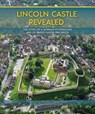 Lincoln Castle Revealed - Jonathan Clark ; Justin Garner-Lahire ; Cecily Spall ; Nicola Toop - 9781789257359
