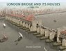 London Bridge and its Houses, c. 1209-1761 - Dorian Gerhold - 9781789257519