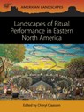 Landscapes of Ritual Performance in Eastern North America - Cheryl Claassen - 9781789259292