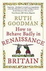 How to Behave Badly in Renaissance Britain - Ruth Goodman - 9781789292664