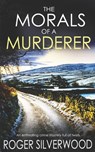 THE MORALS OF A MURDERER an enthralling crime mystery full of twists - Roger Silverwood - 9781789312393