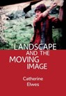 Landscape and the Moving Image - Catherine (Independent Scholar) Elwes - 9781789385823