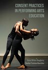 Consent Practices in Performing Arts Education - Elaine DiFalco Daugherty ; Heather Trommer-Beardslee - 9781789389739