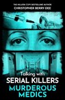 Talking with Serial Killers: Murderous Medics - Christopher Berry-Dee - 9781789468090