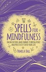 Spells for Mindfulness: Incantations and Charms to Bring Peace and Positivity Into Your Life - Pamela Ball - 9781789500110