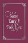 Norse Fairy & Folk Tales - Sir George Webbe Dasent ; Charles John Tibbits ; Various Authors - 9781789503999