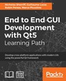 End to End GUI Development with Qt5 - Nicholas Sherriff ; Guillaume Lazar ; Robin Penea ; Marco Piccolino - 9781789531909
