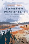 Scenes from Prehistoric Life - Francis Pryor - 9781789544145