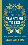 The Little Book of Planting Trees - Max Adams - 9781789545883