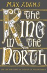 The King in the North - Max Adams - 9781789546620
