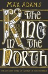The King in the North - Max Adams - 9781789546620