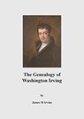 The Genealogy of Washington Irving - James M Irvine - 9781789554779