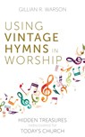 Using Vintage Hymns in Worship - Gillian Warson - 9781789591644