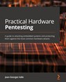 Practical Hardware Pentesting - Jean-Georges Valle - 9781789619133