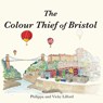 The Colour Thief of Bristol - Philippa Lilford - 9781789632323