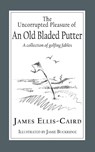 The Uncorrupted Pleasure Of An Old Bladed Putter - James Ellis-Caird - 9781789633221