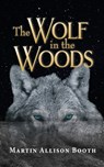 The Wolf In the Woods - Martin Allison Booth - 9781789634617
