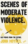 Scenes of Moderate Violence - John Moynes - 9781789650372