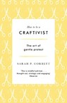 How to be a Craftivist - Sarah P. Corbett - 9781789651836