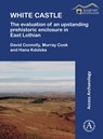White Castle: The Evaluation of an Upstanding Prehistoric Enclosure in East Lothian - David Connolly ; Murray Cook ; Hana Kdolska - 9781789699302