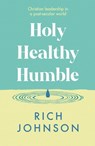 Holy, Healthy, Humble - Rev Rich (National Leader of New Wine) Johnson - 9781789745313