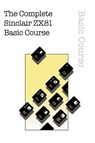 The Complete Sinclair ZX81 Basic Course - Beam Software - 9781789824353