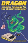 Dragon Machine Language For The Absolute Beginner - REYDEN,  John Vander - 9781789829402