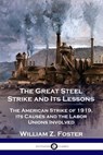 The Great Steel Strike and Its Lessons - William Z. Foster - 9781789870633