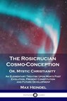 The Rosicrucian Cosmo-Conception, Or, Mystic Christianity - Max Heindel - 9781789872361
