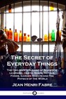 The Secret of Everyday Things - Jean Henri Fabre - 9781789872408