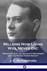 Millions Now Living Will Never Die! - J. F. Rutherford - 9781789872866
