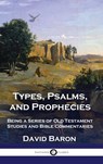 Types, Psalms, and Prophecies - David Baron - 9781789873955