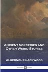 Ancient Sorceries and Other Weird Stories - Algernon Blackwood - 9781789874112