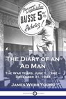 The Diary of an Ad Man: The War Years, June 1, 1942 - December 31, 1943 - James Webb Young - 9781789874938