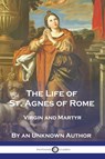 The Life of St. Agnes of Rome - An Unknown Author - 9781789875089