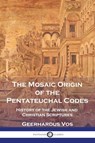 The Mosaic Origin of the Pentateuchal Codes - Geerhardus Vos - 9781789875126