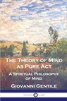 The Theory of Mind As Pure Act - Giovanni Gentile - 9781789875218