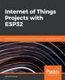 Internet of Things Projects with ESP32 - Agus Kurniawan - 9781789956870