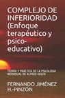 COMPLEJO DE INFERIORIDAD (Enfoque terapéutico y psico-educativo): Teoría Y Práctica de la Psicologia Individual de Alfred Adler - Fernando Jiménez H. -Pinzón - 9781790615544