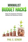Minimalist Budget Hacks: Taste The Sweetness Of Positive Cashflow And Denounce Poverty - Phil C. Senior - 9781790732067