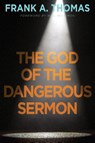 The God of the Dangerous Sermon - Frank A. Thomas - 9781791020224