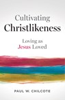 Cultivating Christlikeness: Loving as Jesus Loved - Paul W. Chilcote - 9781791034788
