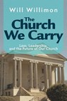 The Church We Carry - William H. Willimon - 9781791037154