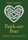 Faith Over Fear: Abraham's Imperfect Journey - Matt Rawle - 9781791039394