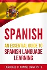 Spanish: An Essential Guide to Spanish Language Learning - Language Learning University - 9781791551834