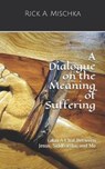 A Dialogue on the Meaning of Suffering: (aka) a Chat Between Jesus, Siddhartha, and Me - MISCHKA,  Rick a. - 9781791622381