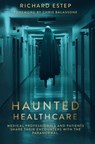 Haunted Healthcare: Medical Professionals and Patients Share their Encounters with the Paranormal - Richard Estep - 9781791777937